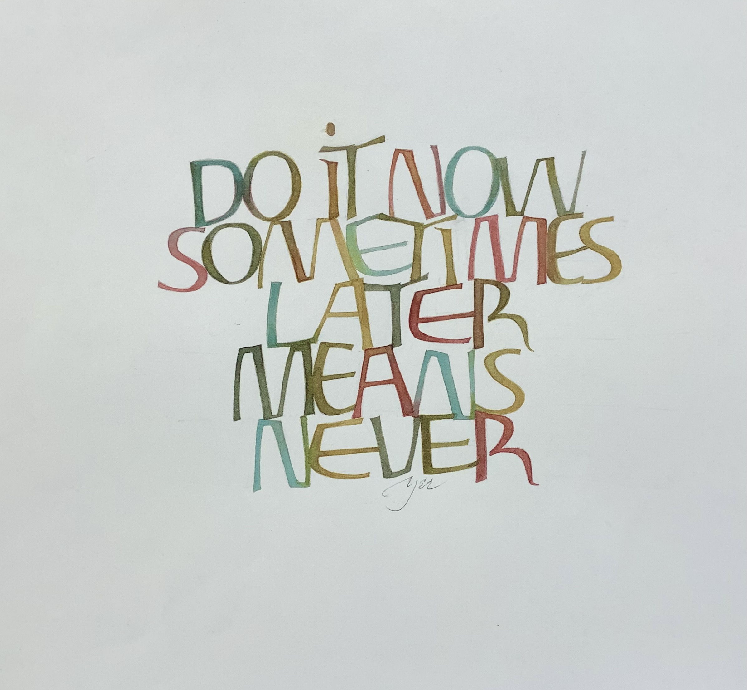 Do it now. Sometimes later means never. Unknown
