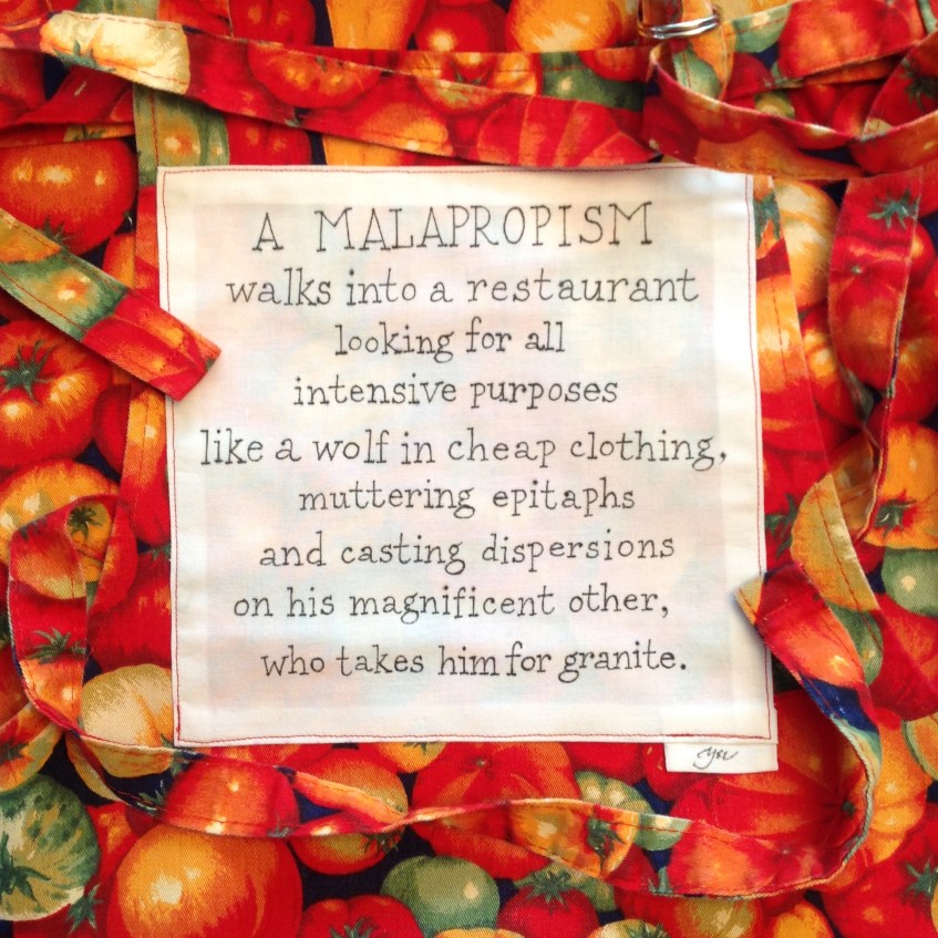 A malapropism walks into a restaurant looking for all intensive purposes like a wolf in cheap clothing, muttering epitaphs and casting dispersions on his magnificent other, who takes him for granite.